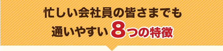 忙しい会社員やママさんたちでも通いやすい8つの特徴